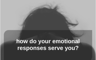 how do your emotional responses serve you?